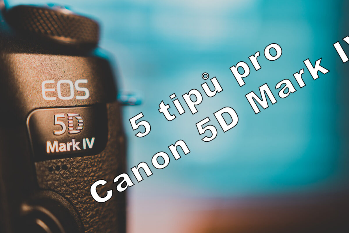 5 tipů pro Canon 5D Mark IV